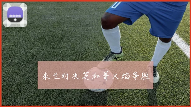 米兰对决芝加哥火焰争胜
