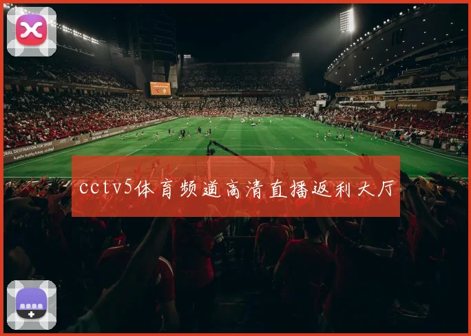 cctv5体育频道高清直播返利大厅