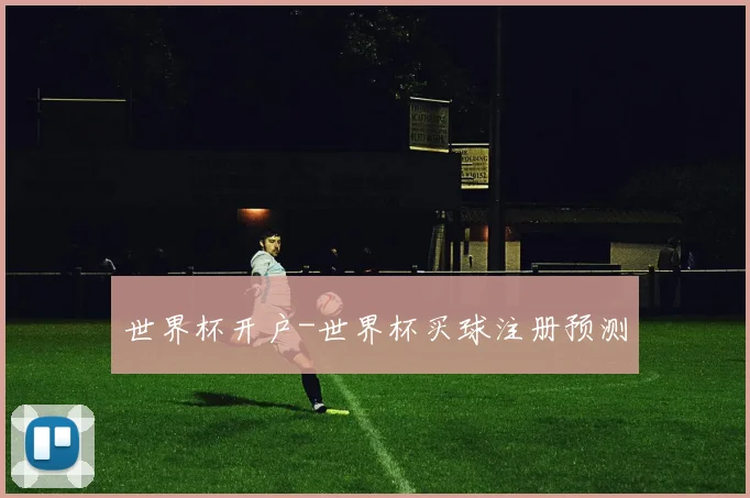 世界杯开户-世界杯买球注册预测