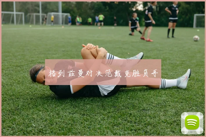 格列兹曼对决范戴克胜负手