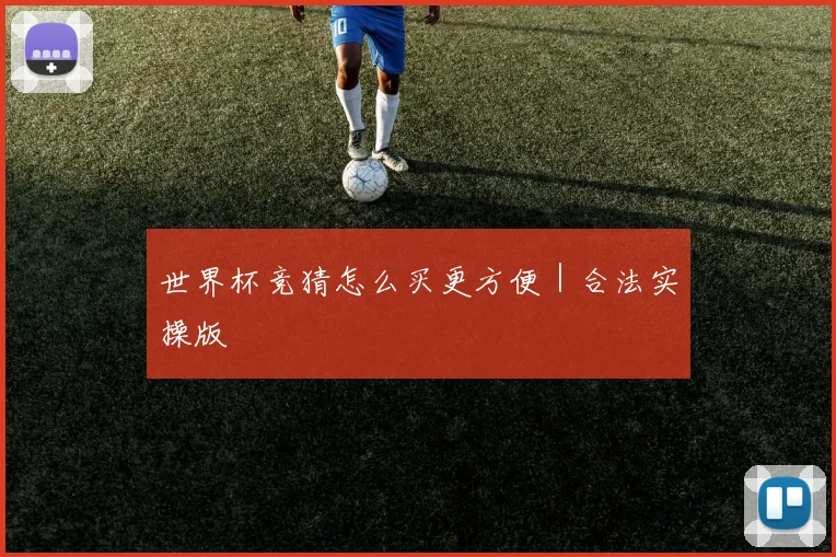 世界杯竞猜怎么买更方便｜合法实操版
