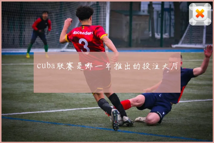 cuba联赛是哪一年推出的投注大厅