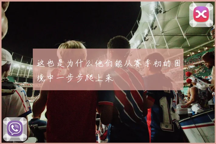 这也是为什么他们能从赛季初的困境中一步步爬上来