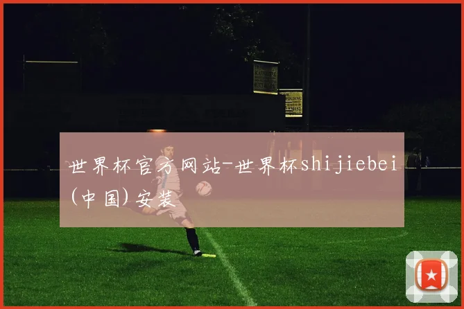 世界杯官方网站-世界杯shijiebei(中国)安装