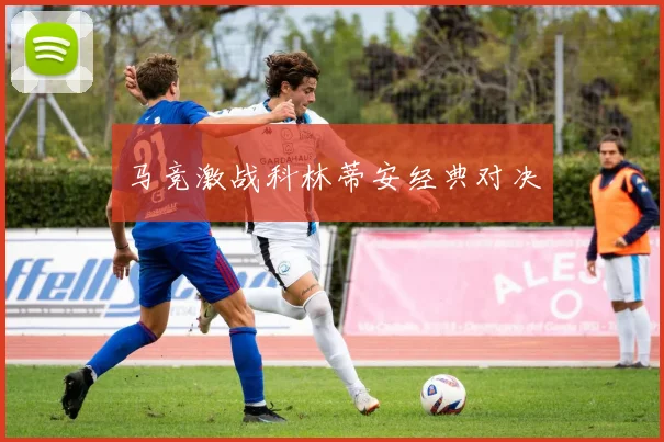 马竞激战科林蒂安经典对决