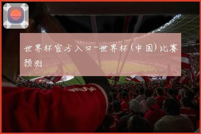 世界杯官方入口-世界杯(中国)比赛预测