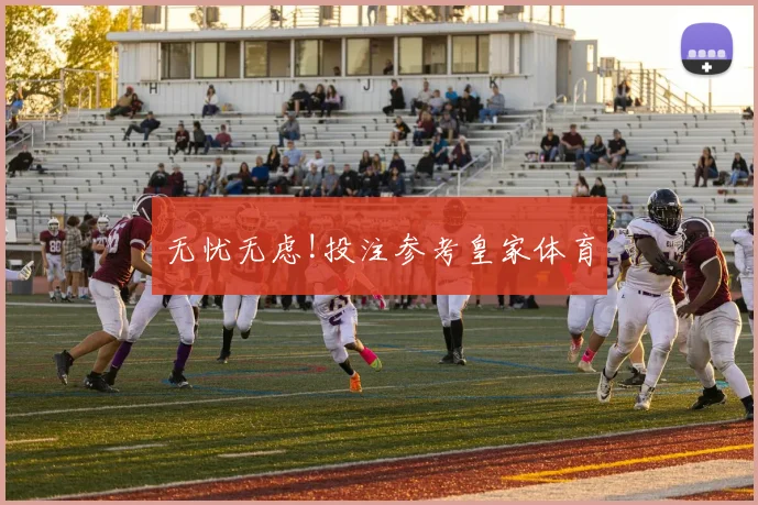无忧无虑!投注参考皇家体育