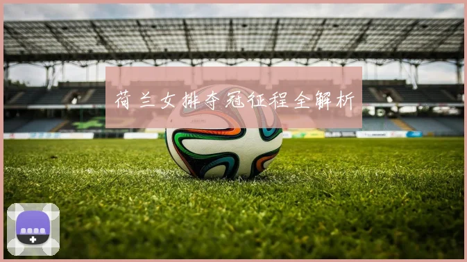 荷兰女排夺冠征程全解析