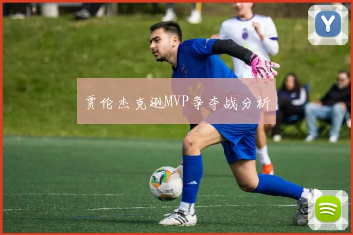 贾伦杰克逊MVP争夺战分析