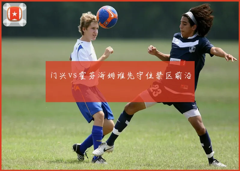 门兴vs霍芬海姆谁先守住禁区前沿