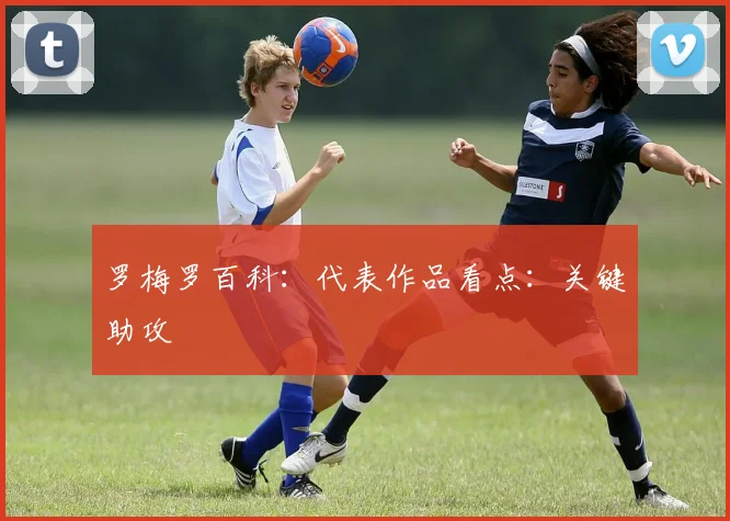 罗梅罗百科:代表作品看点:关键助攻